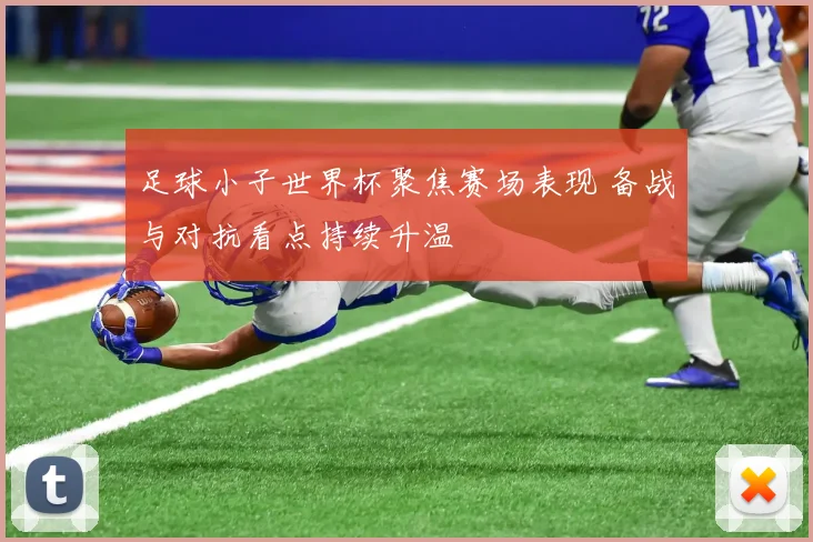 足球小子世界杯聚焦赛场表现 备战与对抗看点持续升温